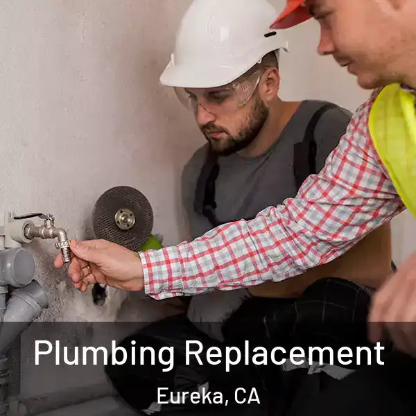  Plumbing Replacement Eureka, CA