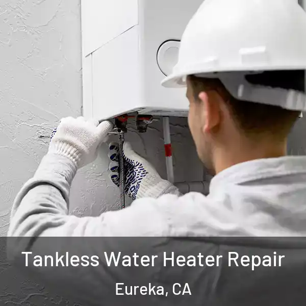  Tankless Water Heater Repair Eureka, CA