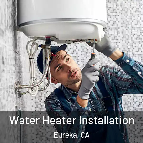  Water Heater Installation Eureka, CA